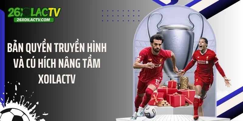 Bản Quyền Truyền Hình Và Cú Hích Nâng Tầm Xoilactv