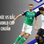 Nhận Định Đức Vs Bắc Ireland – World Cup 2026 Cực Chuẩn